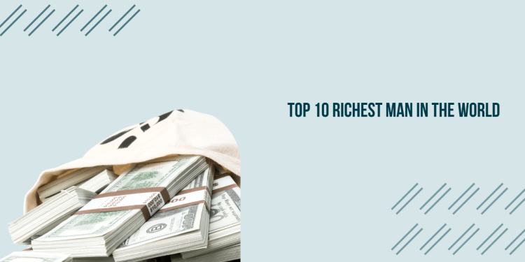 Top 10 Richest Man in the World