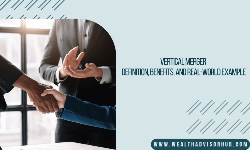 Vertical Merger Definition, Benefits, and Real-World Example